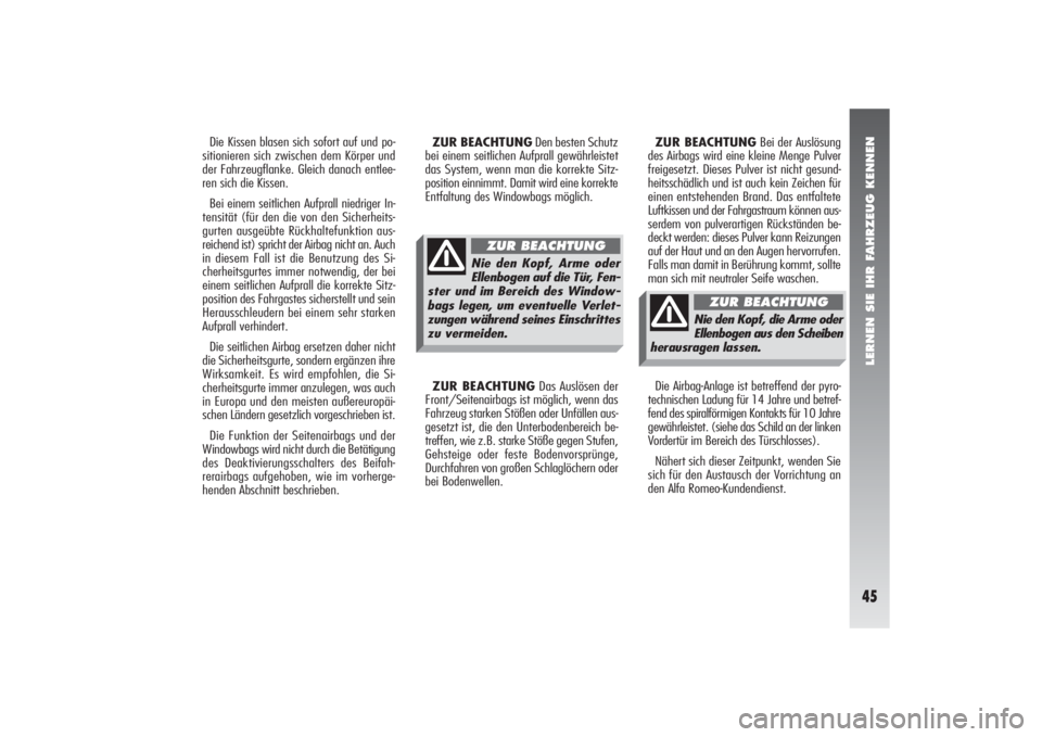 Alfa Romeo 156 2007  Betriebsanleitung (in German) LERNEN SIE IHR FAHRZEUG KENNEN45
Die Kissen blasen sich sofort auf und po-
sitionieren sich zwischen dem Körper und
der Fahrzeugflanke. Gleich danach entlee-
ren sich die Kissen.
Bei einem seitlichen