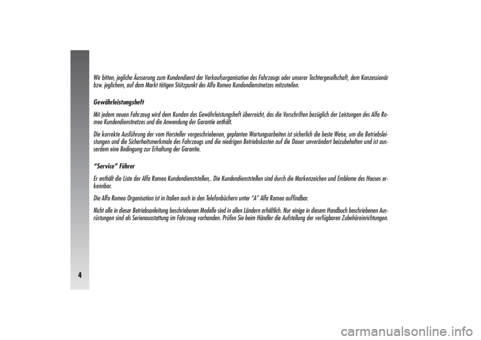 Alfa Romeo 156 2006  Betriebsanleitung (in German) 4
Wir bitten, jegliche Äusserung zum Kundendienst der Verkaufsorganisation des Fahrzeugs oder unserer Tochtergesellschaft, dem Konzessionär
bzw. jeglichem, auf dem Markt tätigen Stützpunkt des Alf