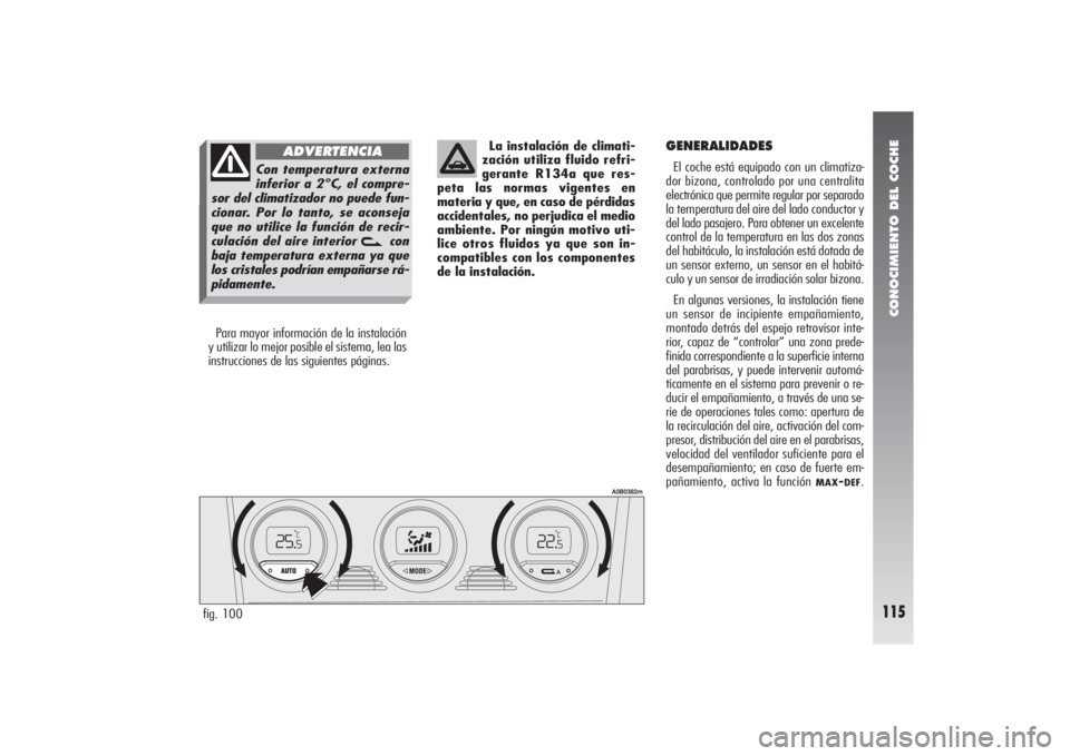 Alfa Romeo 156 2004 Manual de Empleo y Cuidado (in Spanish) CONOCIMIENTO DEL COCHE
115
Para mayor información de la instalación
y utilizar lo mejor posible el sistema, lea las
instrucciones de las siguientes páginas.La instalación de climati-
zación utili Alfa Romeo 156 2004 Manual de Empleo y Cuidado (in Spanish) CONOCIMIENTO DEL COCHE
115
Para mayor información de la instalación
y utilizar lo mejor posible el sistema, lea las
instrucciones de las siguientes páginas.La instalación de climati-
zación utili
