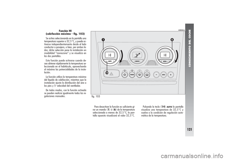 Alfa Romeo 156 2004 Manual de Empleo y Cuidado (in Spanish) CONOCIMIENTO DEL COCHE
121
fig. 103
A0B0064m
Función HI
(calefacción máxima - fig. 103)
Se activa seleccionando en la pantalla una
temperatura superior a 32,5°C, y puede ac-
tivarse independientem Alfa Romeo 156 2004 Manual de Empleo y Cuidado (in Spanish) CONOCIMIENTO DEL COCHE
121
fig. 103
A0B0064m
Función HI
(calefacción máxima - fig. 103)
Se activa seleccionando en la pantalla una
temperatura superior a 32,5°C, y puede ac-
tivarse independientem