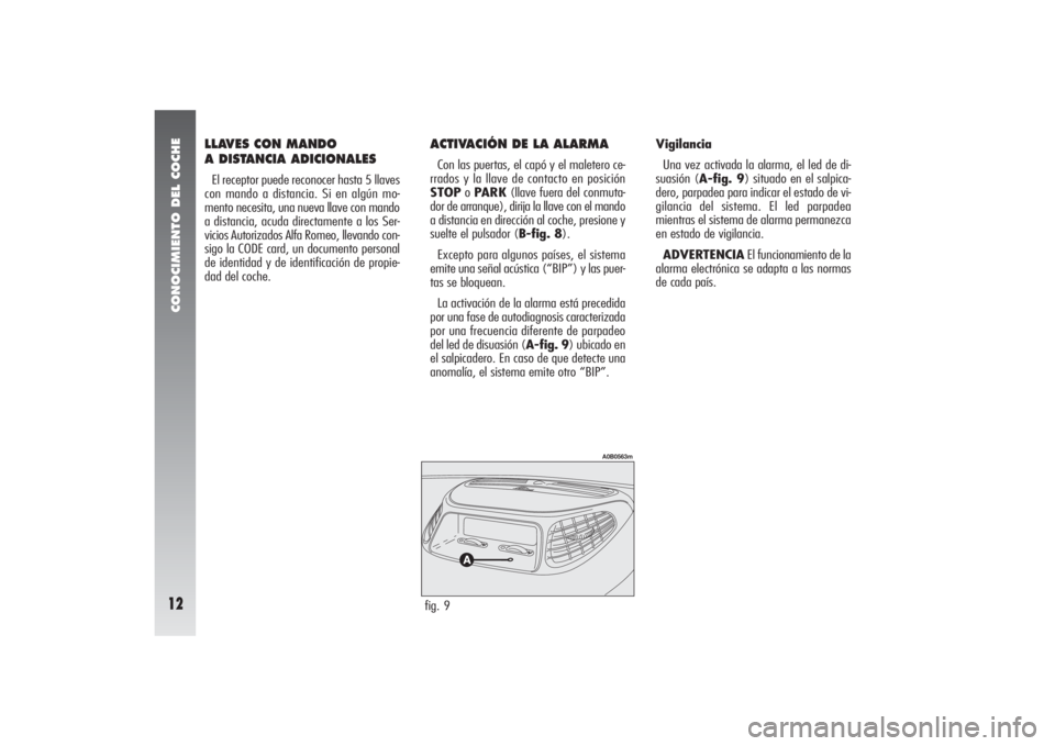 Alfa Romeo 156 2007  Manual de Empleo y Cuidado (in Spanish) CONOCIMIENTO DEL COCHE12
LLAVES CON MANDO 
A DISTANCIA ADICIONALESEl receptor puede reconocer hasta 5 llaves
con mando a distancia. Si en algún mo-
mento necesita, una nueva llave con mando
a distanc