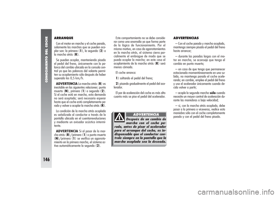 Alfa Romeo 156 2004 Manual de Empleo y Cuidado (in Spanish) CONOCIMIENTO DEL COCHE
146
ADVERTENCIAS– Con el coche parado y marcha acoplada,
mantenga siempre pisado el pedal del freno
hasta arrancar;
– durante las paradas largas con el mo-
tor en marcha, se Alfa Romeo 156 2004 Manual de Empleo y Cuidado (in Spanish) CONOCIMIENTO DEL COCHE
146
ADVERTENCIAS– Con el coche parado y marcha acoplada,
mantenga siempre pisado el pedal del freno
hasta arrancar;
– durante las paradas largas con el mo-
tor en marcha, se