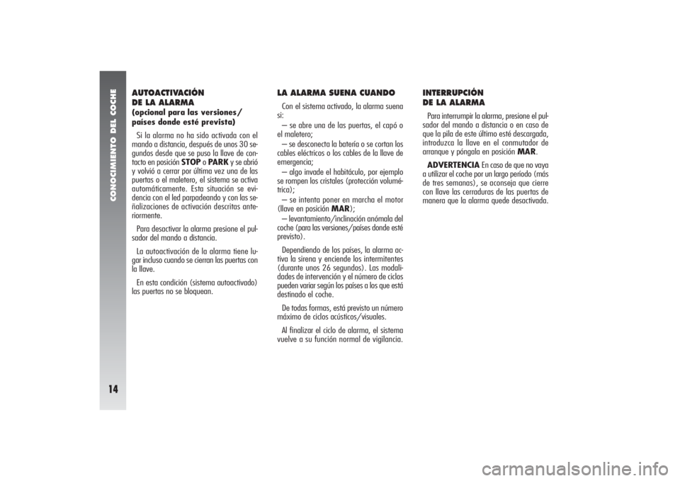 Alfa Romeo 156 2004  Manual de Empleo y Cuidado (in Spanish) CONOCIMIENTO DEL COCHE14
AUTOACTIVACIÓN
DE LA ALARMA (opcional para las versiones/
países donde esté prevista)
Si la alarma no ha sido activada con el
mando a distancia, después de unos 30 se-
gun
