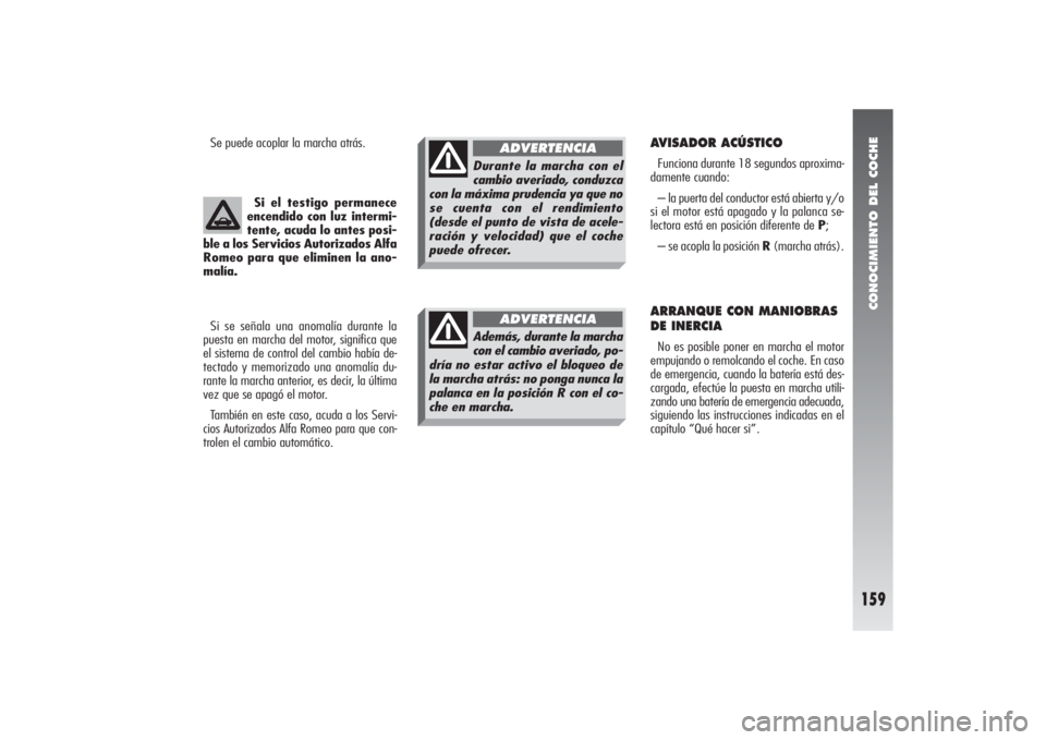 Alfa Romeo 156 2004 Manual de Empleo y Cuidado (in Spanish) CONOCIMIENTO DEL COCHE
159
Si el testigo permanece
encendido con luz intermi-
tente, acuda lo antes posi-
ble a los Servicios Autorizados Alfa
Romeo para que eliminen la ano-
malía.
Si se señala una Alfa Romeo 156 2004 Manual de Empleo y Cuidado (in Spanish) CONOCIMIENTO DEL COCHE
159
Si el testigo permanece
encendido con luz intermi-
tente, acuda lo antes posi-
ble a los Servicios Autorizados Alfa
Romeo para que eliminen la ano-
malía.
Si se señala una