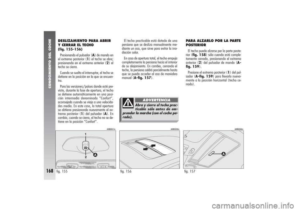 Alfa Romeo 156 2004 Manual de Empleo y Cuidado (in Spanish) CONOCIMIENTO DEL COCHE
168
PARA ALZARLO POR LA PARTE
POSTERIOREl techo puede alzarse por la parte poste-
rior (fig. 158) sólo cuando está comple-
tamente cerrado, presionando el extremo
anterior (2) Alfa Romeo 156 2004 Manual de Empleo y Cuidado (in Spanish) CONOCIMIENTO DEL COCHE
168
PARA ALZARLO POR LA PARTE
POSTERIOREl techo puede alzarse por la parte poste-
rior (fig. 158) sólo cuando está comple-
tamente cerrado, presionando el extremo
anterior (2)