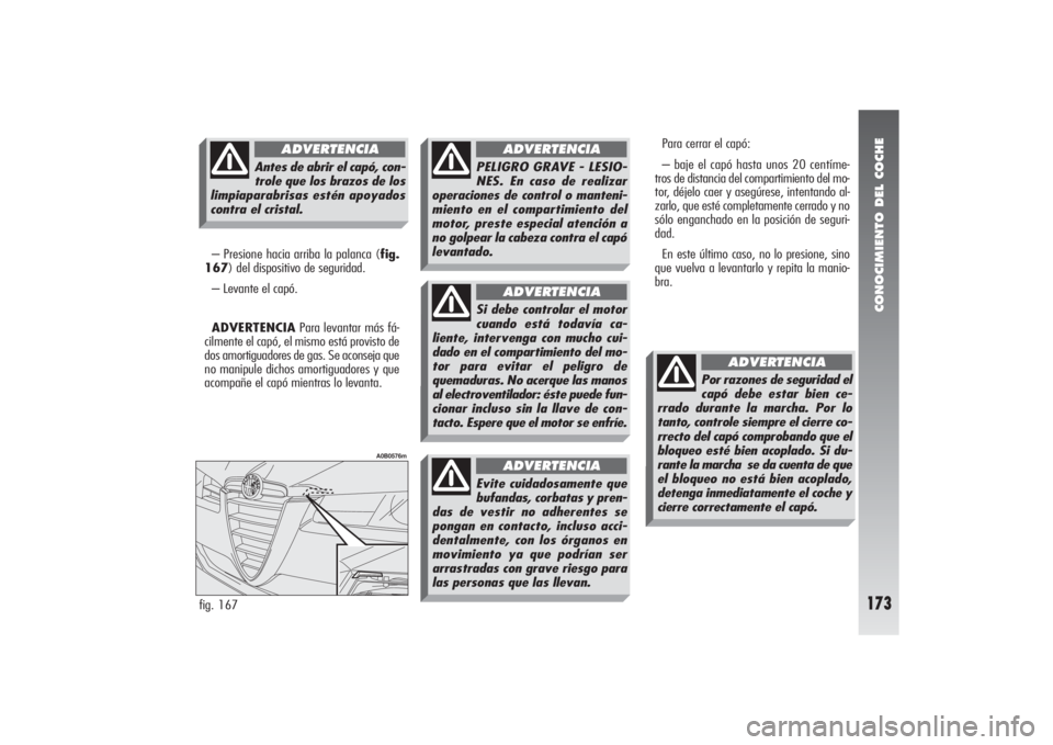Alfa Romeo 156 2004 Manual de Empleo y Cuidado (in Spanish) CONOCIMIENTO DEL COCHE
173
– Presione hacia arriba la palanca (fig.
167) del dispositivo de seguridad.
– Levante el capó.
ADVERTENCIAPara levantar más fá-
cilmente el capó, el mismo está pro Alfa Romeo 156 2004 Manual de Empleo y Cuidado (in Spanish) CONOCIMIENTO DEL COCHE
173
– Presione hacia arriba la palanca (fig.
167) del dispositivo de seguridad.
– Levante el capó.
ADVERTENCIAPara levantar más fá-
cilmente el capó, el mismo está pro