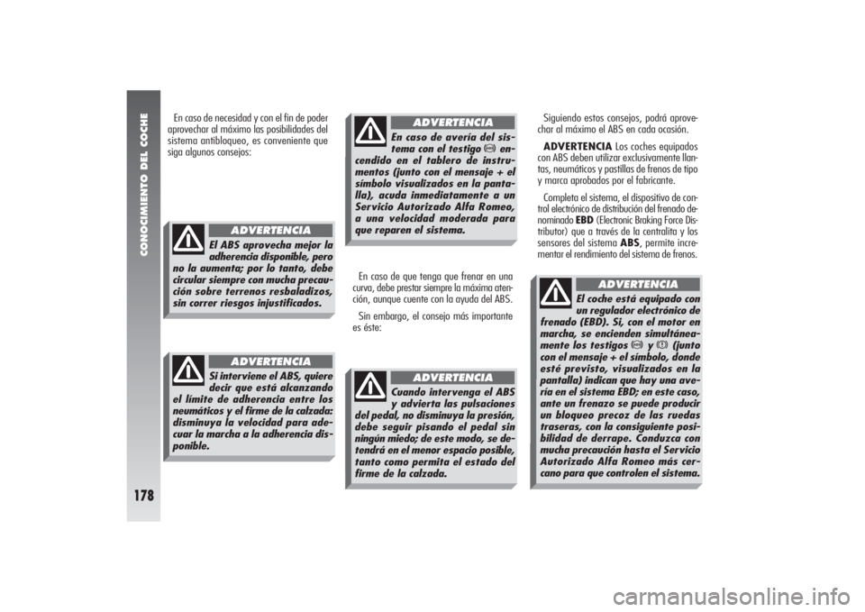 Alfa Romeo 156 2004 Manual de Empleo y Cuidado (in Spanish) CONOCIMIENTO DEL COCHE
178
En caso de que tenga que frenar en una
curva, debe prestar siempre la máxima aten-
ción, aunque cuente con la ayuda del ABS.
Sin embargo, el consejo más importante
es és Alfa Romeo 156 2004 Manual de Empleo y Cuidado (in Spanish) CONOCIMIENTO DEL COCHE
178
En caso de que tenga que frenar en una
curva, debe prestar siempre la máxima aten-
ción, aunque cuente con la ayuda del ABS.
Sin embargo, el consejo más importante
es és