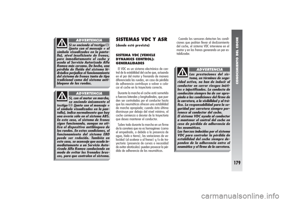 Alfa Romeo 156 2004 Manual de Empleo y Cuidado (in Spanish) CONOCIMIENTO DEL COCHE
179
Si se enciende el testigo
x
(junto con el mensaje + el
símbolo visualizados en la panta-
lla), nivel insuficiente de frenos,
pare inmediatamente el coche y
acuda al Servic Alfa Romeo 156 2004 Manual de Empleo y Cuidado (in Spanish) CONOCIMIENTO DEL COCHE
179
Si se enciende el testigo
x
(junto con el mensaje + el
símbolo visualizados en la panta-
lla), nivel insuficiente de frenos,
pare inmediatamente el coche y
acuda al Servic