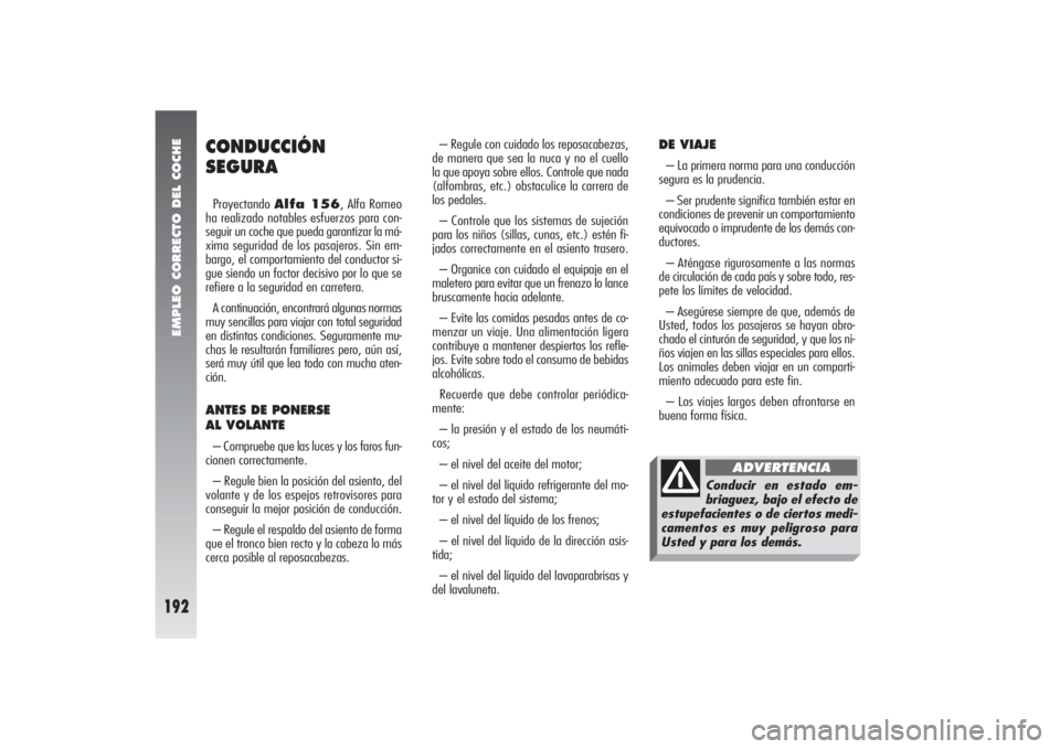Alfa Romeo 156 2004 Manual de Empleo y Cuidado (in Spanish) EMPLEO CORRECTO DEL COCHE
192
CONDUCCIÓN
SEGURAProyectando Alfa 156, Alfa Romeo
ha realizado notables esfuerzos para con-
seguir un coche que pueda garantizar la má-
xima seguridad de los pasajeros. Alfa Romeo 156 2004 Manual de Empleo y Cuidado (in Spanish) EMPLEO CORRECTO DEL COCHE
192
CONDUCCIÓN
SEGURAProyectando Alfa 156, Alfa Romeo
ha realizado notables esfuerzos para con-
seguir un coche que pueda garantizar la má-
xima seguridad de los pasajeros.