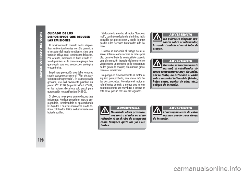 Alfa Romeo 156 2004 Manual de Empleo y Cuidado (in Spanish) EMPLEO CORRECTO DEL COCHE
198
CUIDADO DE LOS
DISPOSITIVOS QUE REDUCEN
LAS EMISIONESEl funcionamiento correcto de los disposi-
tivos anticontaminantes no sólo garantiza
el respeto del medio ambiente, Alfa Romeo 156 2004 Manual de Empleo y Cuidado (in Spanish) EMPLEO CORRECTO DEL COCHE
198
CUIDADO DE LOS
DISPOSITIVOS QUE REDUCEN
LAS EMISIONESEl funcionamiento correcto de los disposi-
tivos anticontaminantes no sólo garantiza
el respeto del medio ambiente,