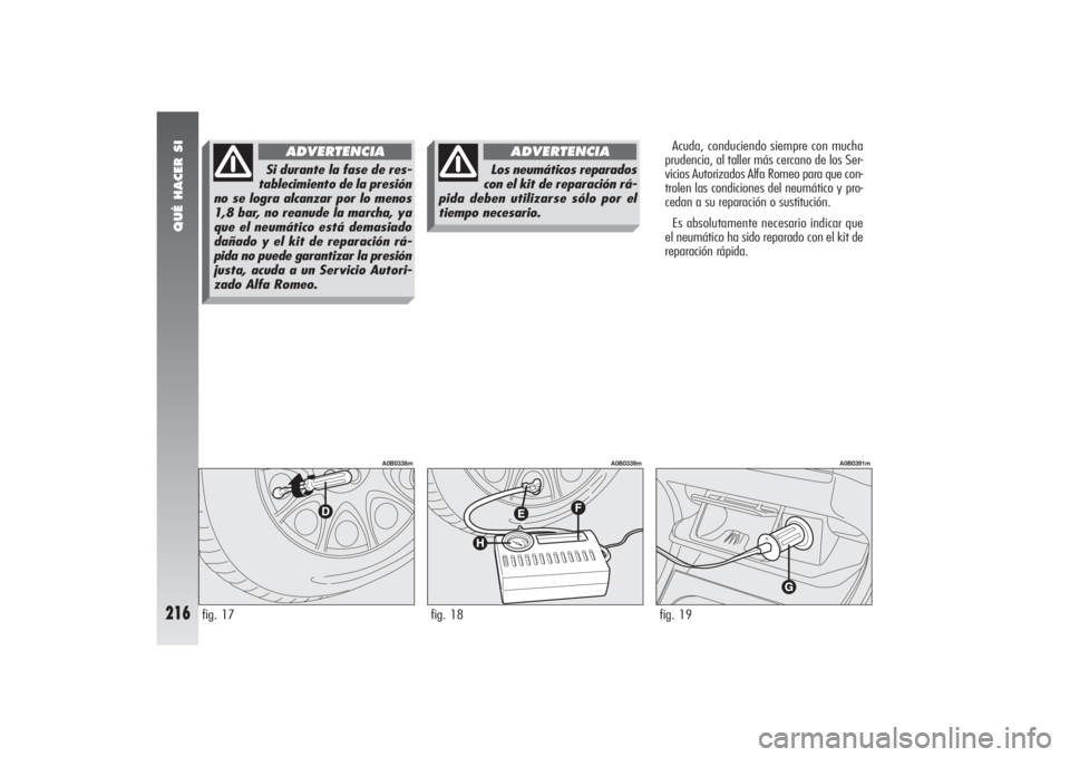 Alfa Romeo 156 2004 Manual de Empleo y Cuidado (in Spanish) QUÉ HACER SI
216
Acuda, conduciendo siempre con mucha
prudencia, al taller más cercano de los Ser-
vicios Autorizados Alfa Romeo para que con-
trolen las condiciones del neumático y pro-
cedan a su Alfa Romeo 156 2004 Manual de Empleo y Cuidado (in Spanish) QUÉ HACER SI
216
Acuda, conduciendo siempre con mucha
prudencia, al taller más cercano de los Ser-
vicios Autorizados Alfa Romeo para que con-
trolen las condiciones del neumático y pro-
cedan a su