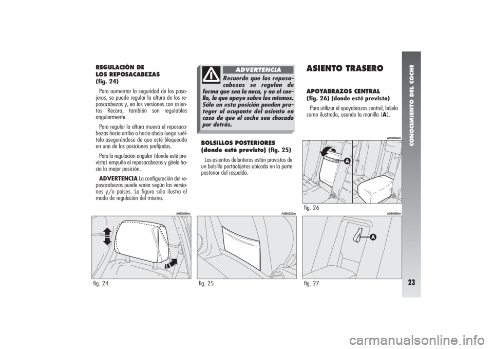 Alfa Romeo 156 2005 Manual de Empleo y Cuidado (in Spanish) CONOCIMIENTO DEL COCHE23
REGULACIÓN DE
LOS REPOSACABEZAS (fig. 24)
Para aumentar la seguridad de los pasa-
jeros, se puede regular la altura de los re-
posacabezas y, en las versiones con asien-
tos Alfa Romeo 156 2005 Manual de Empleo y Cuidado (in Spanish) CONOCIMIENTO DEL COCHE23
REGULACIÓN DE
LOS REPOSACABEZAS (fig. 24)
Para aumentar la seguridad de los pasa-
jeros, se puede regular la altura de los re-
posacabezas y, en las versiones con asien-
tos