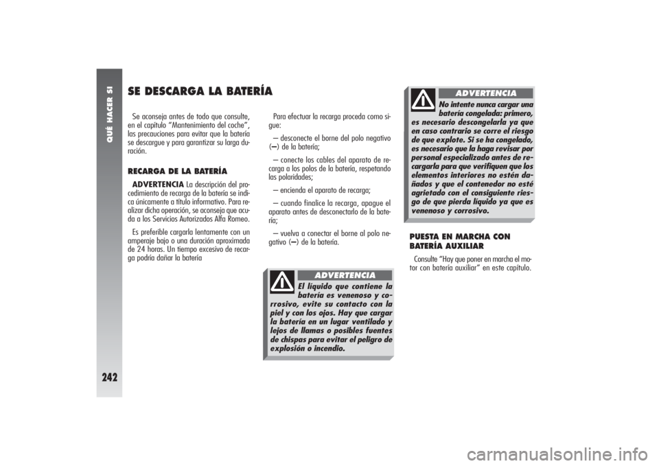 Alfa Romeo 156 2004 Manual de Empleo y Cuidado (in Spanish) QUÉ HACER SI
242
SE DESCARGA LA BATERÍASe aconseja antes de todo que consulte,
en el capítulo “Mantenimiento del coche”,
las precauciones para evitar que la batería
se descargue y para garanti Alfa Romeo 156 2004 Manual de Empleo y Cuidado (in Spanish) QUÉ HACER SI
242
SE DESCARGA LA BATERÍASe aconseja antes de todo que consulte,
en el capítulo “Mantenimiento del coche”,
las precauciones para evitar que la batería
se descargue y para garanti