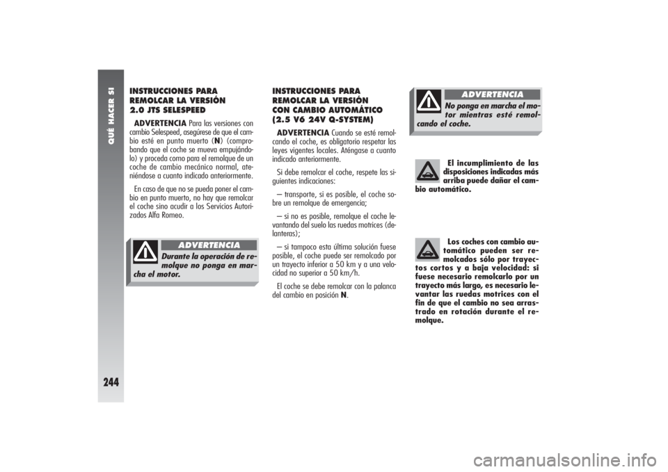 Alfa Romeo 156 2004 Manual de Empleo y Cuidado (in Spanish) QUÉ HACER SI
244
INSTRUCCIONES PARA
REMOLCAR LA VERSIÓN
2.0 JTS SELESPEEDADVERTENCIAPara las versiones con
cambio Selespeed, asegúrese de que el cam-
bio esté en punto muerto (N) (compro-
bando qu Alfa Romeo 156 2004 Manual de Empleo y Cuidado (in Spanish) QUÉ HACER SI
244
INSTRUCCIONES PARA
REMOLCAR LA VERSIÓN
2.0 JTS SELESPEEDADVERTENCIAPara las versiones con
cambio Selespeed, asegúrese de que el cam-
bio esté en punto muerto (N) (compro-
bando qu
