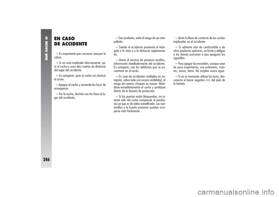 Alfa Romeo 156 2007  Manual de Empleo y Cuidado (in Spanish) QUÉ HACER SI
246
EN CASO 
DE ACCIDENTE– Es importante que conserve siempre la
calma.
– Si no está implicado directamente, pa-
re el coche a unos diez metros de distancia
del lugar del accidente.