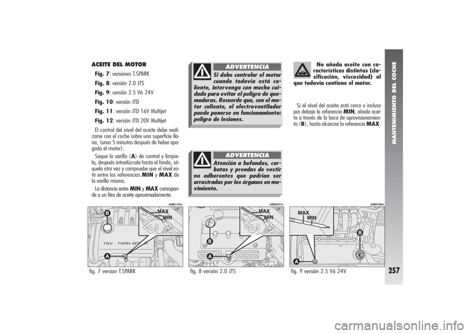 Alfa Romeo 156 2004 Manual de Empleo y Cuidado (in Spanish) MANTENIMIENTO DEL COCHE
257
ACEITE DEL MOTOR Fig. 7: versiones T.SPARK
Fig. 8: versión 2.0 JTS
Fig. 9: versión 2.5 V6 24V
Fig. 10: versión JTD
Fig. 11: versión JTD 16V Multijet
Fig. 12: versión Alfa Romeo 156 2004 Manual de Empleo y Cuidado (in Spanish) MANTENIMIENTO DEL COCHE
257
ACEITE DEL MOTOR Fig. 7: versiones T.SPARK
Fig. 8: versión 2.0 JTS
Fig. 9: versión 2.5 V6 24V
Fig. 10: versión JTD
Fig. 11: versión JTD 16V Multijet
Fig. 12: versión