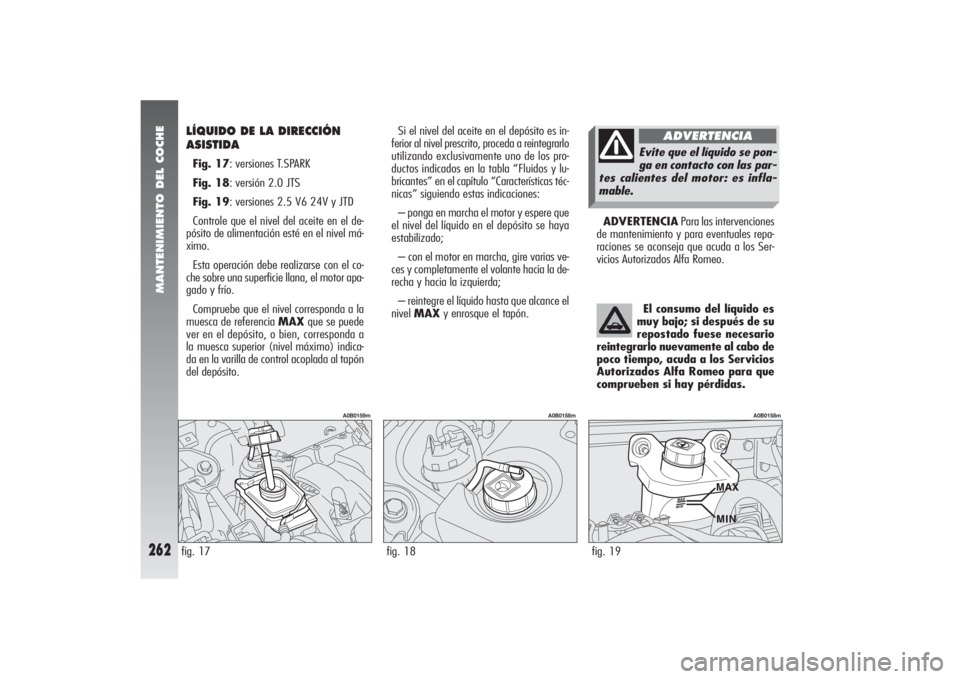 Alfa Romeo 156 2004 Manual de Empleo y Cuidado (in Spanish) MANTENIMIENTO DEL COCHE
262
ADVERTENCIAPara las intervenciones
de mantenimiento y para eventuales repa-
raciones se aconseja que acuda a los Ser-
vicios Autorizados Alfa Romeo. Si el nivel del aceite Alfa Romeo 156 2004 Manual de Empleo y Cuidado (in Spanish) MANTENIMIENTO DEL COCHE
262
ADVERTENCIAPara las intervenciones
de mantenimiento y para eventuales repa-
raciones se aconseja que acuda a los Ser-
vicios Autorizados Alfa Romeo. Si el nivel del aceite