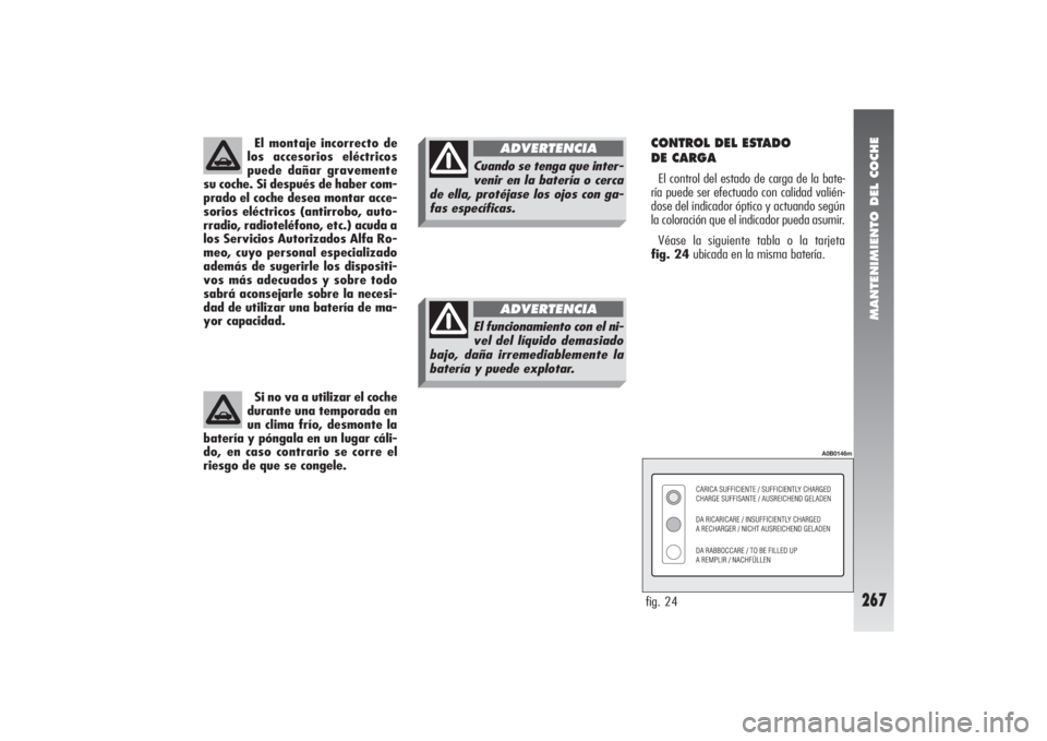Alfa Romeo 156 2004 Manual de Empleo y Cuidado (in Spanish) MANTENIMIENTO DEL COCHE
267
El montaje incorrecto de
los accesorios eléctricos
puede dañar gravemente
su coche. Si después de haber com-
prado el coche desea montar acce-
sorios eléctricos (antirr Alfa Romeo 156 2004 Manual de Empleo y Cuidado (in Spanish) MANTENIMIENTO DEL COCHE
267
El montaje incorrecto de
los accesorios eléctricos
puede dañar gravemente
su coche. Si después de haber com-
prado el coche desea montar acce-
sorios eléctricos (antirr