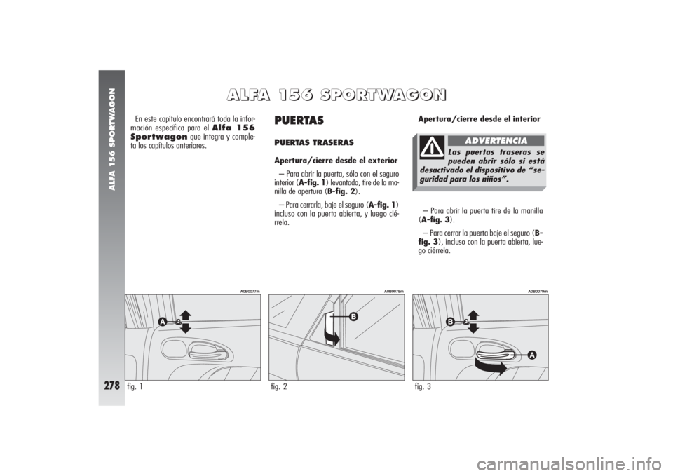 Alfa Romeo 156 2004 Manual de Empleo y Cuidado (in Spanish) ALFA 156 SPORTWAGON
278
PUERTAS PUERTAS TRASERASApertura/cierre desde el exterior
– Para abrir la puerta, sólo con el seguro
interior (A-fig. 1) levantado, tire de la ma-
nilla de apertura (B-fig. Alfa Romeo 156 2004 Manual de Empleo y Cuidado (in Spanish) ALFA 156 SPORTWAGON
278
PUERTAS PUERTAS TRASERASApertura/cierre desde el exterior
– Para abrir la puerta, sólo con el seguro
interior (A-fig. 1) levantado, tire de la ma-
nilla de apertura (B-fig.