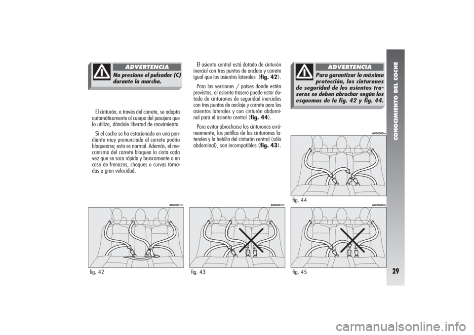 Alfa Romeo 156 2004 Manual de Empleo y Cuidado (in Spanish) CONOCIMIENTO DEL COCHE29
fig. 44
A0B0300m
El cinturón, a través del carrete, se adapta
automáticamente al cuerpo del pasajero que
lo utiliza, dándole libertad de movimiento.
Si el coche se ha esta Alfa Romeo 156 2004 Manual de Empleo y Cuidado (in Spanish) CONOCIMIENTO DEL COCHE29
fig. 44
A0B0300m
El cinturón, a través del carrete, se adapta
automáticamente al cuerpo del pasajero que
lo utiliza, dándole libertad de movimiento.
Si el coche se ha esta