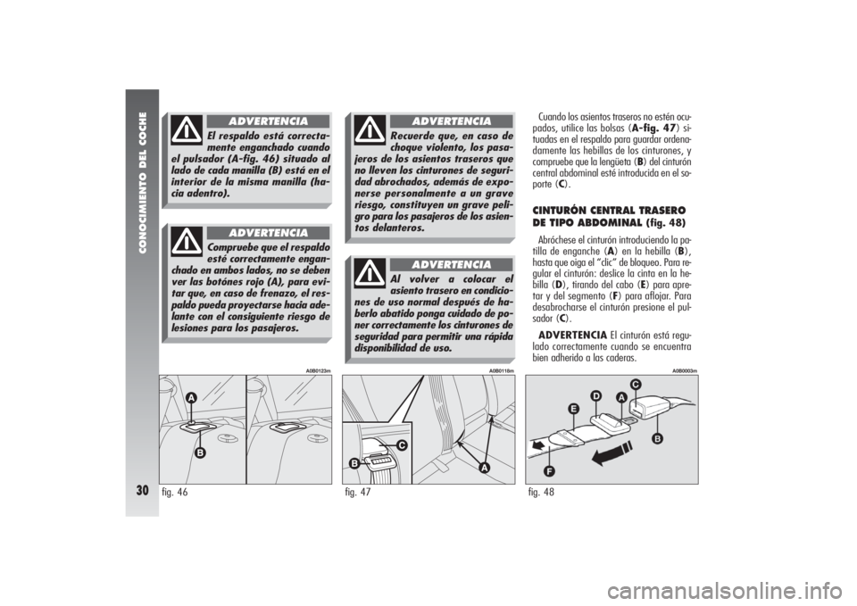 Alfa Romeo 156 2004  Manual de Empleo y Cuidado (in Spanish) CONOCIMIENTO DEL COCHE30
Cuando los asientos traseros no estén ocu-
pados, utilice las bolsas (A-fig. 47) si-
tuadas en el respaldo para guardar ordena-
damente las hebillas de los cinturones, y
comp