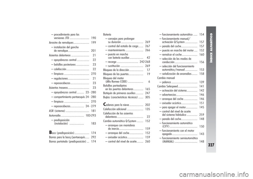 Alfa Romeo 156 2007  Manual de Empleo y Cuidado (in Spanish) ÍNDICE ALFABÉTICO 
327
– procedimiento para las 
versiones JTD ........................ 190
Arrastre de remolques ................... 199
– instalación del gancho 
de remolque..................