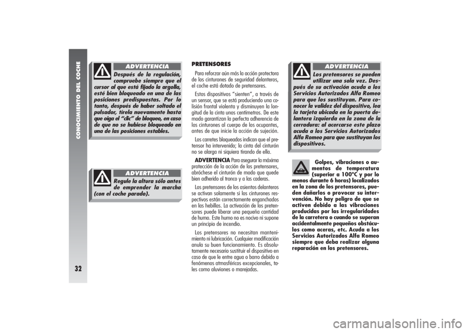 Alfa Romeo 156 2004 Manual de Empleo y Cuidado (in Spanish) CONOCIMIENTO DEL COCHE32
PRETENSORESPara reforzar aún más la acción protectora
de los cinturones de seguridad delanteros,
el coche está dotado de pretensores.
Estos dispositivos “sienten”, a t Alfa Romeo 156 2004 Manual de Empleo y Cuidado (in Spanish) CONOCIMIENTO DEL COCHE32
PRETENSORESPara reforzar aún más la acción protectora
de los cinturones de seguridad delanteros,
el coche está dotado de pretensores.
Estos dispositivos “sienten”, a t