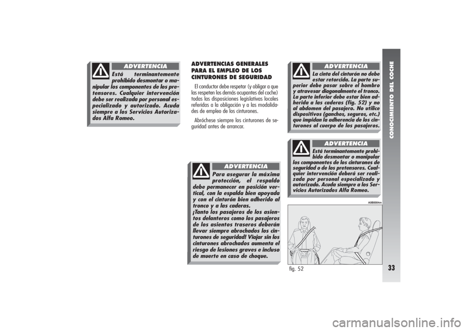 Alfa Romeo 156 2004 Manual de Empleo y Cuidado (in Spanish) CONOCIMIENTO DEL COCHE33
ADVERTENCIAS GENERALES
PARA EL EMPLEO DE LOS
CINTURONES DE SEGURIDADEl conductor debe respetar (y obligar a que
las respeten los demás ocupantes del coche)
todas las dispos Alfa Romeo 156 2004 Manual de Empleo y Cuidado (in Spanish) CONOCIMIENTO DEL COCHE33
ADVERTENCIAS GENERALES
PARA EL EMPLEO DE LOS
CINTURONES DE SEGURIDADEl conductor debe respetar (y obligar a que
las respeten los demás ocupantes del coche)
todas las dispos
