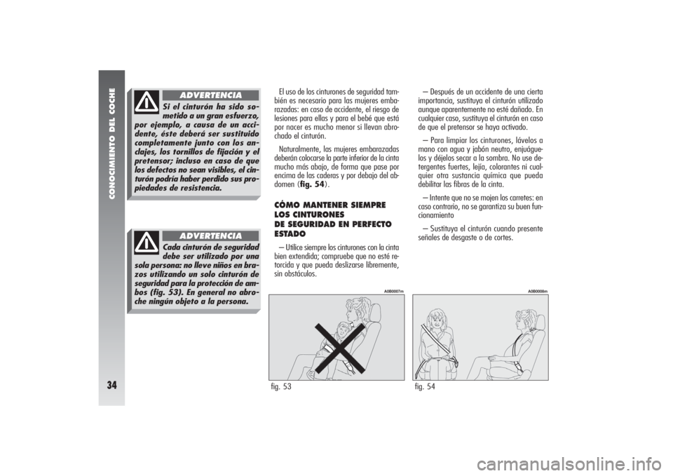 Alfa Romeo 156 2004  Manual de Empleo y Cuidado (in Spanish) CONOCIMIENTO DEL COCHE34
El uso de los cinturones de seguridad tam-
bién es necesario para las mujeres emba-
razadas: en caso de accidente, el riesgo de
lesiones para ellas y para el bebé que está
