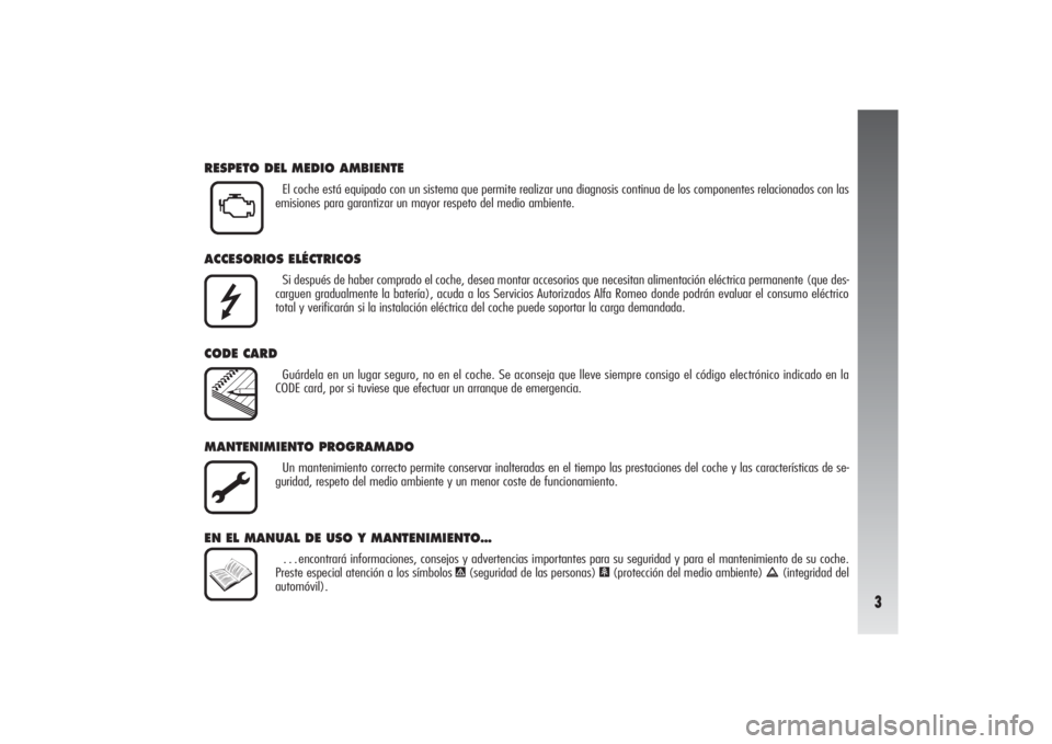 Alfa Romeo 156 2005  Manual de Empleo y Cuidado (in Spanish) 3
RESPETO DEL MEDIO AMBIENTE
El coche está equipado con un sistema que permite realizar una diagnosis continua de los componentes relacionados con las
emisiones para garantizar un mayor respeto del m