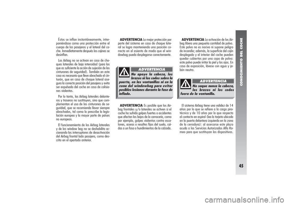 Alfa Romeo 156 2004  Manual de Empleo y Cuidado (in Spanish) CONOCIMIENTO DEL COCHE45
Éstos se inflan instantáneamente, inter-
poniéndose como una protección entre el
cuerpo de los pasajeros y el lateral del co-
che. Inmediatamente después los cojines se
d