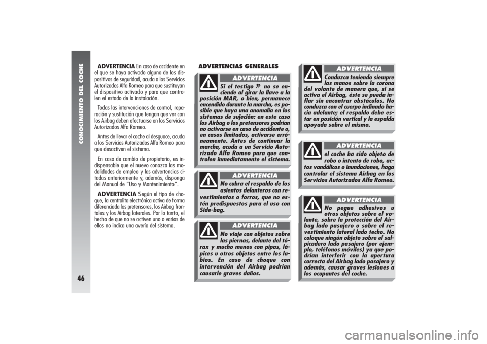 Alfa Romeo 156 2004 Manual de Empleo y Cuidado (in Spanish) CONOCIMIENTO DEL COCHE46
ADVERTENCIAEn caso de accidente en
el que se haya activado alguno de los dis-
positivos de seguridad, acuda a los Servicios
Autorizados Alfa Romeo para que sustituyan
el dispo Alfa Romeo 156 2004 Manual de Empleo y Cuidado (in Spanish) CONOCIMIENTO DEL COCHE46
ADVERTENCIAEn caso de accidente en
el que se haya activado alguno de los dis-
positivos de seguridad, acuda a los Servicios
Autorizados Alfa Romeo para que sustituyan
el dispo