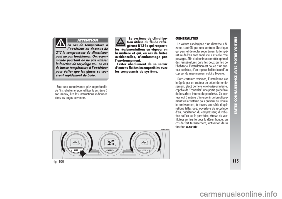 Alfa Romeo 156 2006  Notice dentretien (in French) FAITES CONNAISSANCE AVEC VOTRE VOITURE
115
Pour une connaissance plus approfondie
de l’installation et pour utiliser le système à
son mieux, lire les instructions indiquées
dans les pages suivant