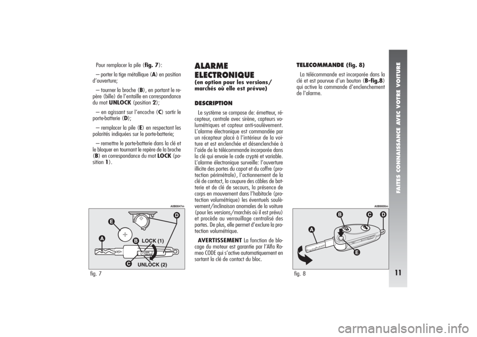 Alfa Romeo 156 2006 Notice dentretien (in French) FAITES CONNAISSANCE AVEC VOTRE VOITURE11
Pour remplacer la pile (fig. 7):
– porter la tige métallique (A) en position
d’ouverture;
– tourner la broche (B), en portant le re-
père (bille) de l Alfa Romeo 156 2006 Notice dentretien (in French) FAITES CONNAISSANCE AVEC VOTRE VOITURE11
Pour remplacer la pile (fig. 7):
– porter la tige métallique (A) en position
d’ouverture;
– tourner la broche (B), en portant le re-
père (bille) de l