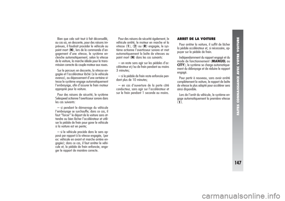 Alfa Romeo 156 2004  Notice dentretien (in French) FAITES CONNAISSANCE AVEC VOTRE VOITURE
147
ARRET DE LA VOITUREPour arrêter la voiture, il suffit de lâcher
la pédale accélérateur et, si nécessaire, ap-
puyer sur la pédale de frein.
Indépenda