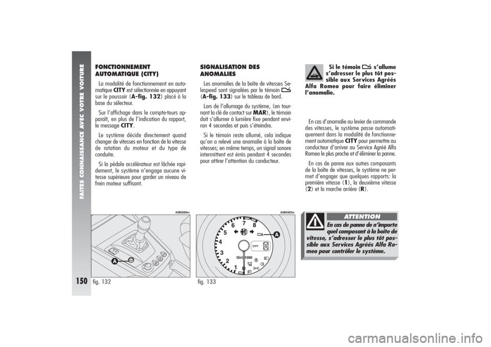 Alfa Romeo 156 2006  Notice dentretien (in French) FAITES CONNAISSANCE AVEC VOTRE VOITURE
150
FONCTIONNEMENT
AUTOMATIQUE (CITY)La modalité de fonctionnement en auto-
matique CITYest sélectionnèe en appuyant
sur le poussoir (A-fig. 132) placé à la