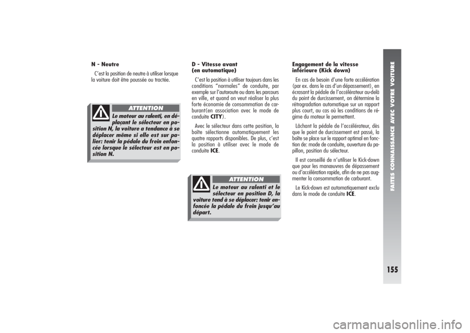 Alfa Romeo 156 2004  Notice dentretien (in French) FAITES CONNAISSANCE AVEC VOTRE VOITURE
155
N - Neutre
C’est la position de neutre à utiliser lorsque
la voiture doit être poussée ou tractée.D - Vitesse avant
(en automatique)
C’est la positio