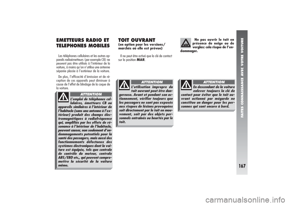 Alfa Romeo 156 2005  Notice dentretien (in French) FAITES CONNAISSANCE AVEC VOTRE VOITURE
167
EMETTEURS RADIO ET
TELEPHONES MOBILESLes téléphones cellulaires et les autres ap-
pareils radioémetteurs (par exemple CB) ne
peuvent pas être utilisés �