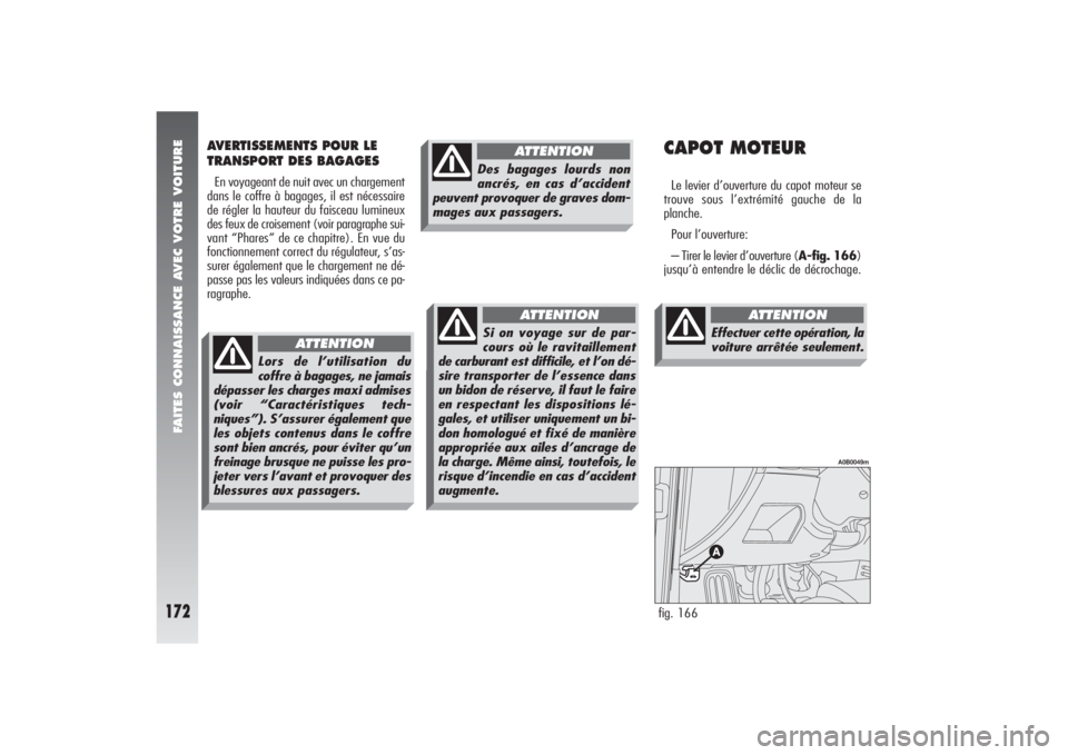 Alfa Romeo 156 2006 Notice dentretien (in French) FAITES CONNAISSANCE AVEC VOTRE VOITURE
172
CAPOT MOTEURLe levier d’ouverture du capot moteur se
trouve sous l’extrémité gauche de la
planche.
Pour l’ouverture:
– Tirer le levier d’ouvertur Alfa Romeo 156 2006 Notice dentretien (in French) FAITES CONNAISSANCE AVEC VOTRE VOITURE
172
CAPOT MOTEURLe levier d’ouverture du capot moteur se
trouve sous l’extrémité gauche de la
planche.
Pour l’ouverture:
– Tirer le levier d’ouvertur
