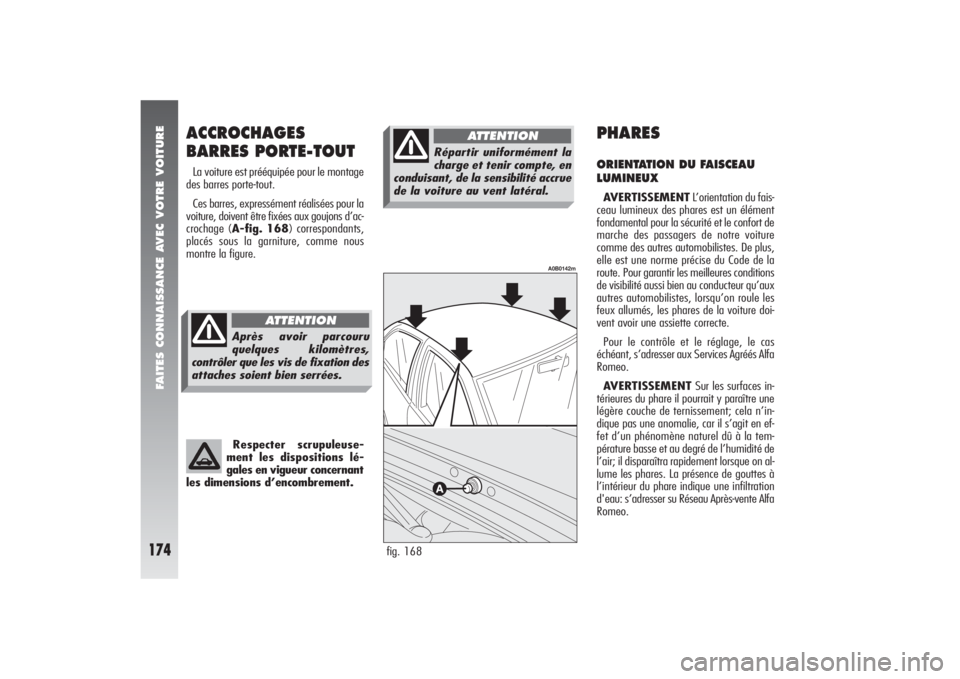 Alfa Romeo 156 2006 Notice dentretien (in French) FAITES CONNAISSANCE AVEC VOTRE VOITURE
174
PHARESORIENTATION DU FAISCEAU
LUMINEUXAVERTISSEMENTL’orientation du fais-
ceau lumineux des phares est un élément
fondamental pour la sécurité et le co Alfa Romeo 156 2006 Notice dentretien (in French) FAITES CONNAISSANCE AVEC VOTRE VOITURE
174
PHARESORIENTATION DU FAISCEAU
LUMINEUXAVERTISSEMENTL’orientation du fais-
ceau lumineux des phares est un élément
fondamental pour la sécurité et le co