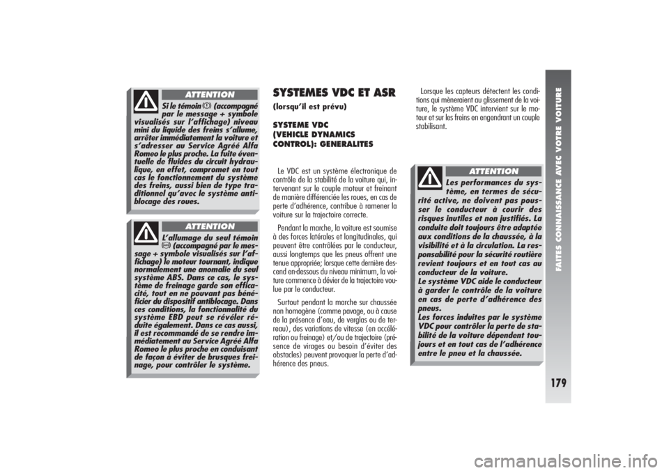 Alfa Romeo 156 2006  Notice dentretien (in French) FAITES CONNAISSANCE AVEC VOTRE VOITURE
179
Si le témoin 
x
(accompagné
par le message + symbole
visualisés sur l’affichage) niveau
mini du liquide des freins s’allume,
arrêter immédiatement l