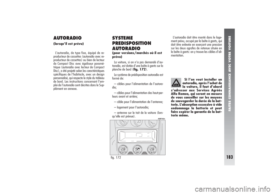 Alfa Romeo 156 2005  Notice dentretien (in French) FAITES CONNAISSANCE AVEC VOTRE VOITURE
183
AUTORADIO(lorsqu’il est prévu)
L’autoradio, de type fixe, équipé de re-
producteur de cassettes (autoradio avec re-
producteur de cassettes) ou bien d