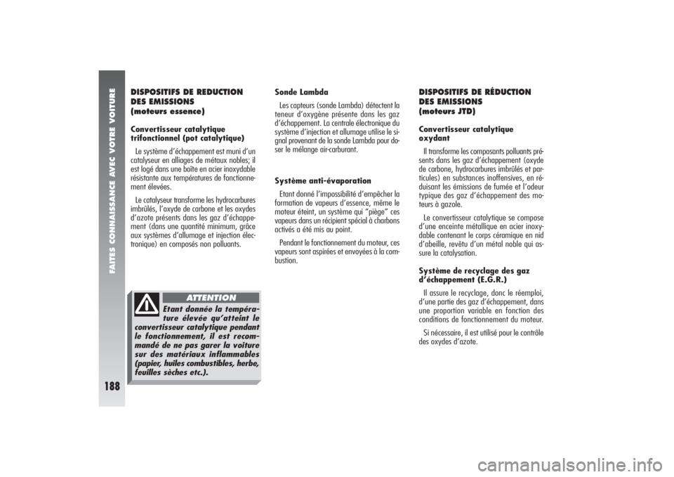 Alfa Romeo 156 2006  Notice dentretien (in French) FAITES CONNAISSANCE AVEC VOTRE VOITURE
188
DISPOSITIFS DE REDUCTION
DES EMISSIONS 
(moteurs essence)Convertisseur catalytique
trifonctionnel (pot catalytique) 
Le système d’échappement est muni d