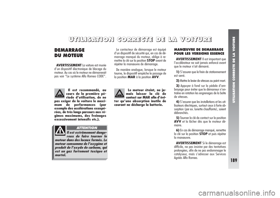Alfa Romeo 156 2006 Notice dentretien (in French) UTILISATION CORRECTE DE LA VOITURE
189
MANŒUVRE DE DEMARRAGE
POUR LES VERSIONS ESSENCEAVERTISSEMENTIl est important que
l’accélérateur ne soit jamais enfoncé avant
que le moteur n’ait démarr Alfa Romeo 156 2006 Notice dentretien (in French) UTILISATION CORRECTE DE LA VOITURE
189
MANŒUVRE DE DEMARRAGE
POUR LES VERSIONS ESSENCEAVERTISSEMENTIl est important que
l’accélérateur ne soit jamais enfoncé avant
que le moteur n’ait démarr