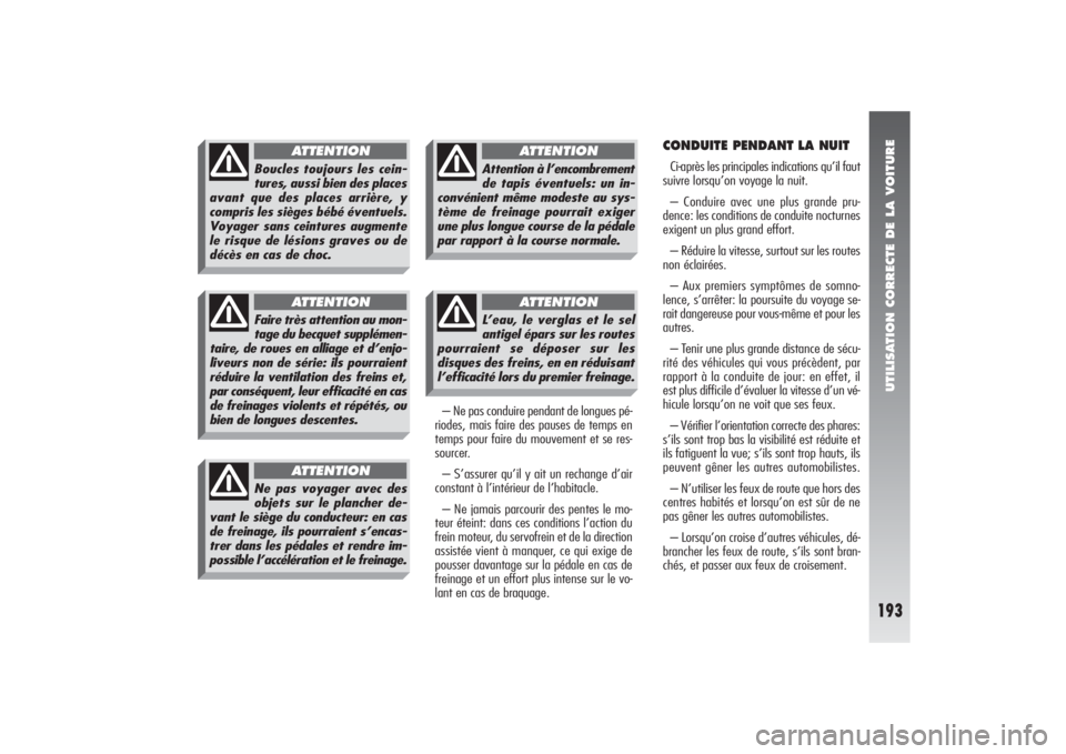 Alfa Romeo 156 2006 Notice dentretien (in French) UTILISATION CORRECTE DE LA VOITURE
193
– Ne pas conduire pendant de longues pé-
riodes, mais faire des pauses de temps en
temps pour faire du mouvement et se res-
sourcer.
– S’assurer qu’il y Alfa Romeo 156 2006 Notice dentretien (in French) UTILISATION CORRECTE DE LA VOITURE
193
– Ne pas conduire pendant de longues pé-
riodes, mais faire des pauses de temps en
temps pour faire du mouvement et se res-
sourcer.
– S’assurer qu’il y