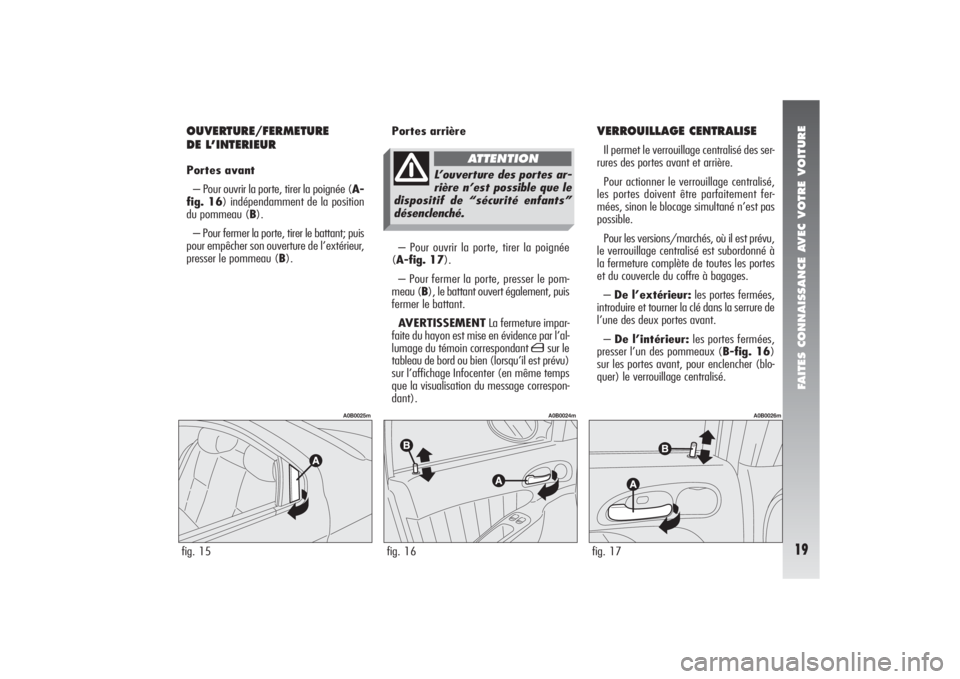 Alfa Romeo 156 2006 Notice dentretien (in French) FAITES CONNAISSANCE AVEC VOTRE VOITURE19
OUVERTURE/FERMETURE
DE L’INTERIEURPortes avant
– Pour ouvrir la porte, tirer la poignée (A-
fig. 16) indépendamment de la position
du pommeau (B).
– Po Alfa Romeo 156 2006 Notice dentretien (in French) FAITES CONNAISSANCE AVEC VOTRE VOITURE19
OUVERTURE/FERMETURE
DE L’INTERIEURPortes avant
– Pour ouvrir la porte, tirer la poignée (A-
fig. 16) indépendamment de la position
du pommeau (B).
– Po