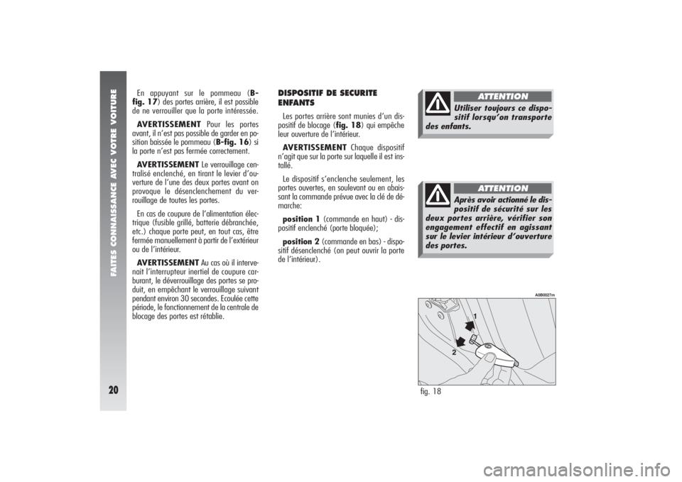 Alfa Romeo 156 2005  Notice dentretien (in French) FAITES CONNAISSANCE AVEC VOTRE VOITURE20
DISPOSITIF DE SECURITE
ENFANTS Les portes arrière sont munies d’un dis-
positif de blocage (fig. 18) qui empêche
leur ouverture de l’intérieur.
AVERTISS