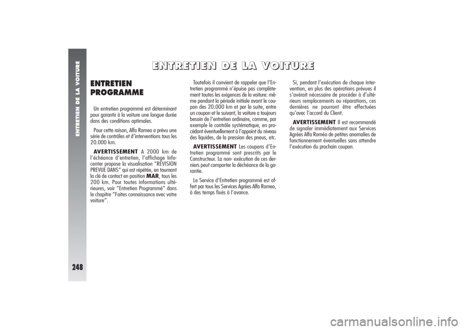 Alfa Romeo 156 2006  Notice dentretien (in French) ENTRETIEN DE LA VOITURE
248
Toutefois il convient de rappeler que l’En-
tretien programmé n’épuise pas complète-
ment toutes les exigences de la voiture: mê-
me pendant la période initiale av