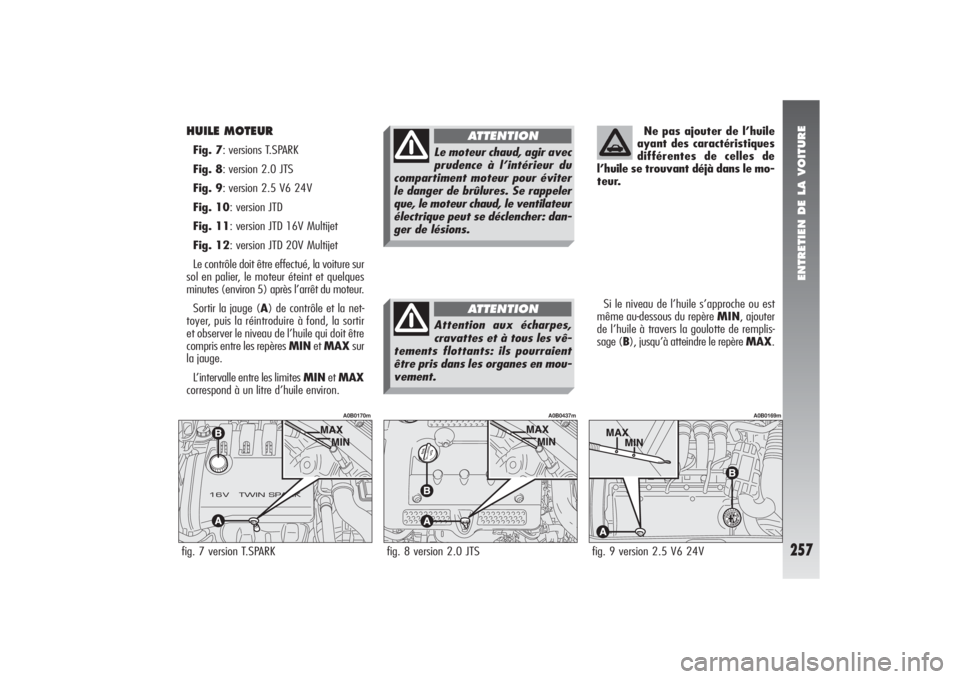 Alfa Romeo 156 2006  Notice dentretien (in French) ENTRETIEN DE LA VOITURE
257
HUILE MOTEUR Fig. 7: versions T.SPARK 
Fig. 8: version 2.0 JTS
Fig. 9: version 2.5 V6 24V
Fig. 10: version JTD
Fig. 11: version JTD 16V Multijet
Fig. 12: version JTD 20V Mu