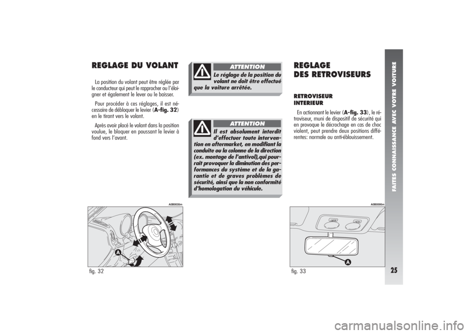 Alfa Romeo 156 2006 Notice dentretien (in French) FAITES CONNAISSANCE AVEC VOTRE VOITURE25
REGLAGE DU VOLANTLa position du volant peut être réglée par
le conducteur qui peut le rapprocher ou l’éloi-
gner et également le lever ou le baisser.
Po Alfa Romeo 156 2006 Notice dentretien (in French) FAITES CONNAISSANCE AVEC VOTRE VOITURE25
REGLAGE DU VOLANTLa position du volant peut être réglée par
le conducteur qui peut le rapprocher ou l’éloi-
gner et également le lever ou le baisser.
Po